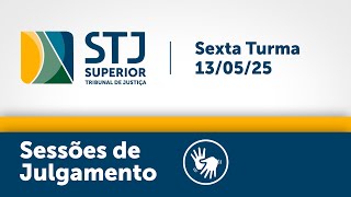 Sexta Turma STJ -  13/05/2025