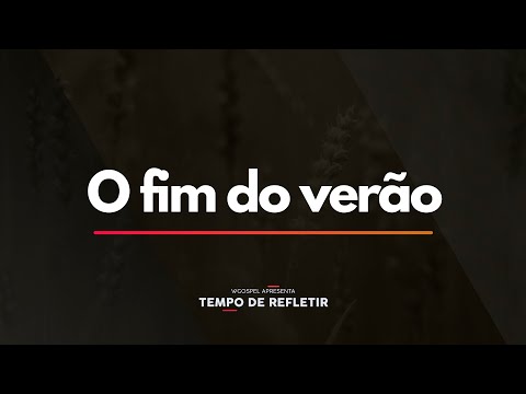Tempo de Refletir 2420 - O fim dio verão