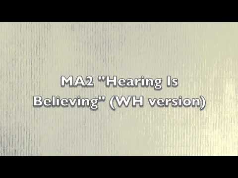 MA2 Hearing Is Believing (WH Version)