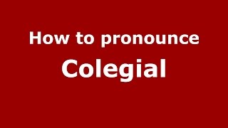 How to pronounce Colegial