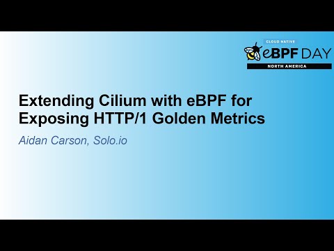 Extending Cilium with eBPF for Exposing HTTP/1 Golden Metrics - Aidan Carson, Solo.io