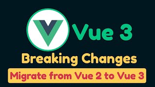 Breaking changes in Vue 3, How to migrate from Vue 2 App to Vue 3?