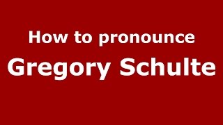How to pronounce Gregory Schulte