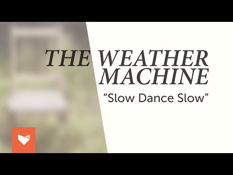 The Weather Machine - Slow Dance Slow