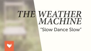 The Weather Machine - Slow Dance Slow