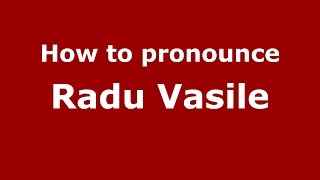 How to pronounce Radu Vasile