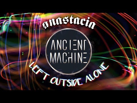 Ancient Machine - Left Outside Alone (Anastacia Cover)