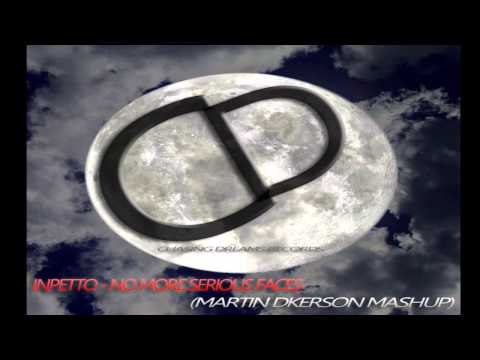 Inpetto - No More Serious Faces (Martin Dkerson mashup)