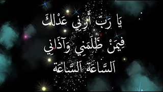 يَا رَبّ أَرِنِي عَدْلكَ فِيمَنْ ظَلَمَنِي وَآذَانِي اَلسَّاعَة اَلسَّاعَة
