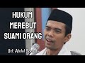 Hukum Merebut Suami Orang Ust Abdul Somad