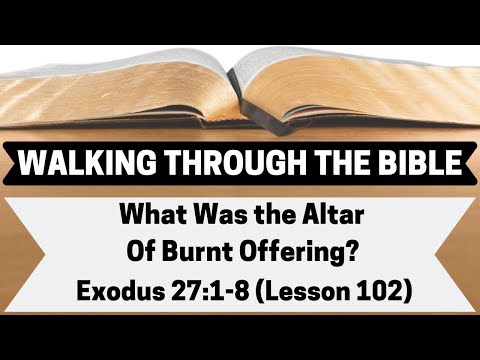 What Was the Altar of Burnt Offering? [Exodus 27:1-8][Lesson 102][W.T.T.B.]