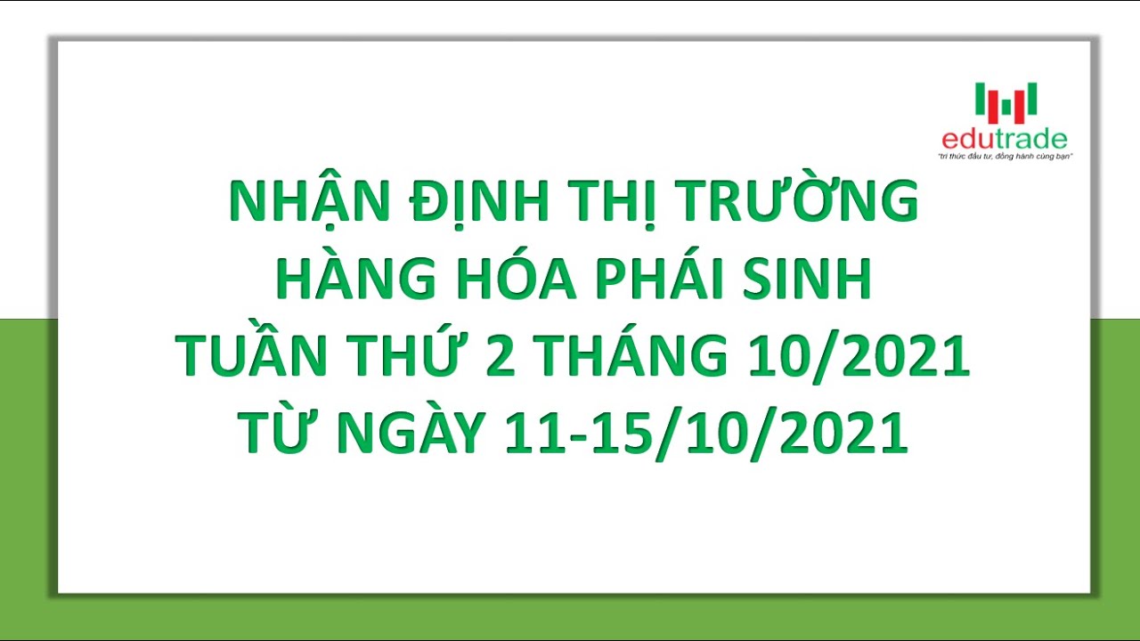 Nhân định thị trường hàng hóa phái sinh tuần thứ 2 tháng 10 , từ 11-15/10/2021