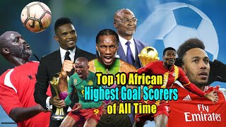 Top 10 African Highest Goal Scorers of All Time