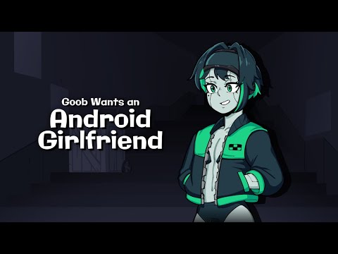 Goob Wants Android Girlfriends