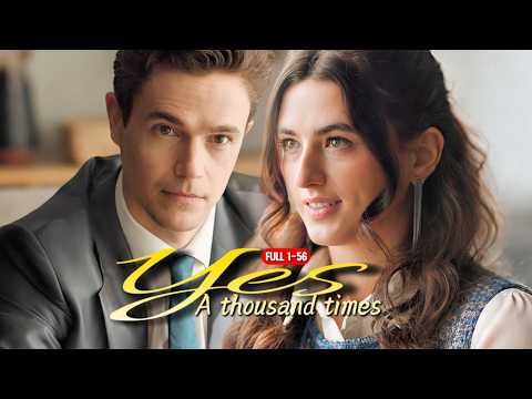 FULL1-56💖| A thousand times “YES” |#lovestory #romance #shortdrama #dramaseries