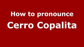 How to pronounce Cerro Copalita
