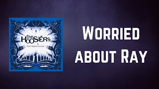 The Hoosiers - Worried about Ray (Lyrics)