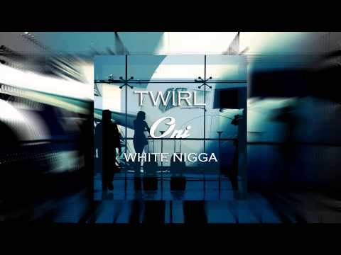 TWIRL x WHITE NIGGA - ONI [HD/HQ]