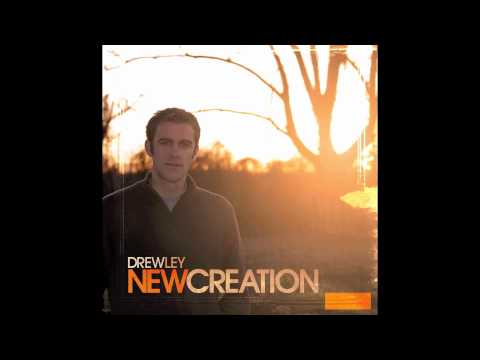 New Christian Music Artists | Drew Ley | New Creation