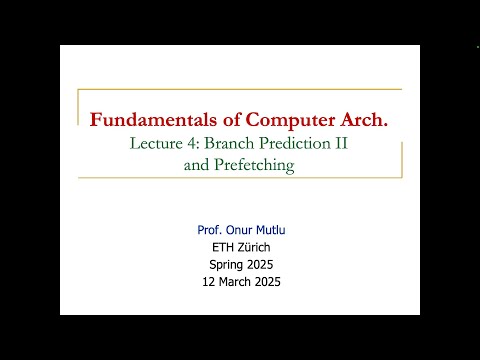 Fundamentals of Computer Architecture -- Lecture 4: Branch Prediction II & Prefetching (Spring 2025)