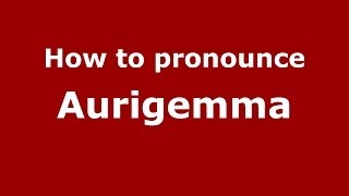 How to pronounce Aurigemma