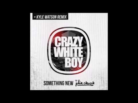 Crazy White Boy ft. Julia Church - Something New (Kyle Watson Remix)