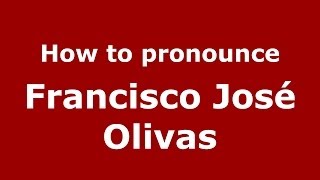 How to pronounce Francisco José Olivas