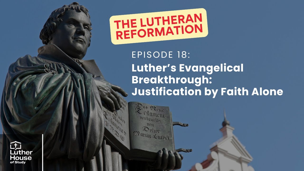 Ep. 18 - Luther’s Evangelical Breakthrough: Justification by Faith Alone