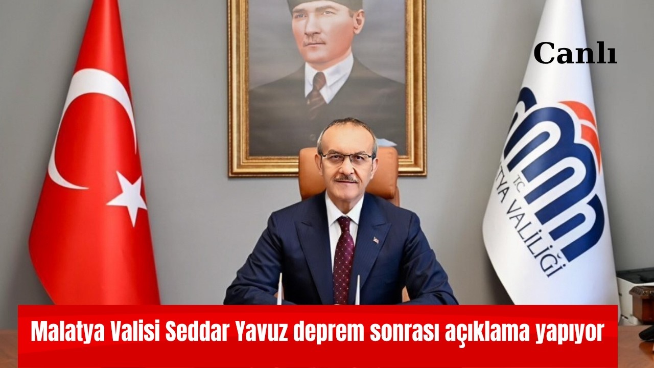 Malatya Valisi Seddar Yavuz deprem sonrası açıklama yapıyor
