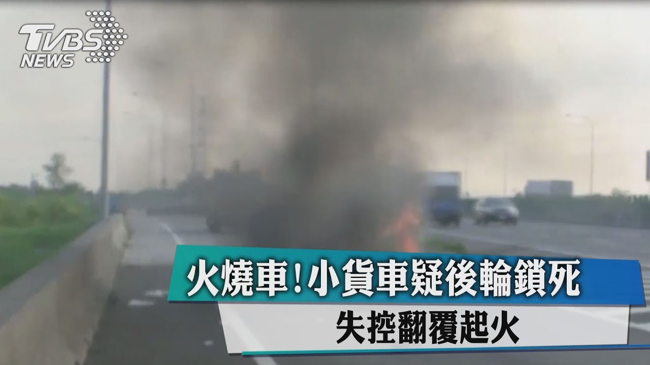 火燒車!小貨車疑後輪鎖死 失控翻覆起火