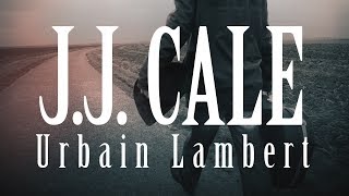 J.J. CALE • Urbain Lambert •
