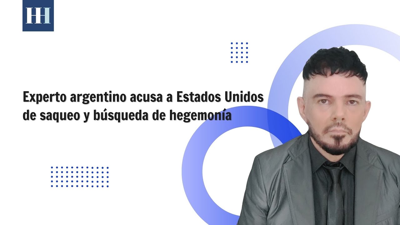 Experto argentino acusa a Estados Unidos de saqueo y búsqueda de hegemonía