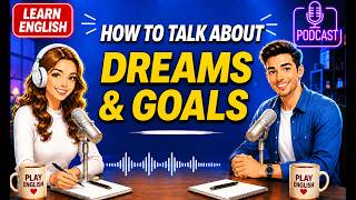 Learn English Podcast | How to Talk About Dreams and Goals | Real English Conversations