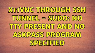 x11vnc through SSH tunnel - sudo: no tty present and no askpass program specified