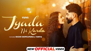 Jyada Ni Karda - Official Video | Yuvii | Sajan Jagpalpuria | Taniya | Latest Punjabi Song 2024