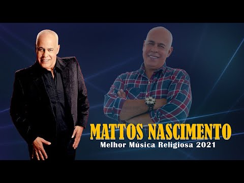 MATTOS NASCIMENTO 2021 - Canções Famosas De Hinos De A Melhor Música Religiosa 2021