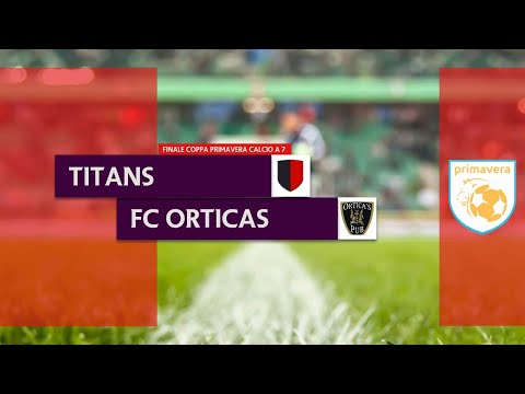 Titans vs FC Orticas - Finale Coppa Primavera C7