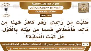 [2033 -3022] طلبت من والدي وهو كافرٌ شيئاً من ماله، فأعطاني قسماً من بيته بالقول، فهل تمت العطية؟