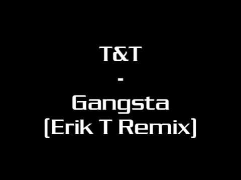 T&T - Gangsta (Erik T Remix)
