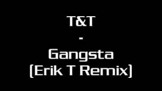 T&T - Gangsta (Erik T Remix)