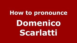 How to pronounce Domenico Scarlatti