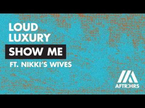 Loud Luxury ft. Nikki's Wives - Show Me [Out Now]