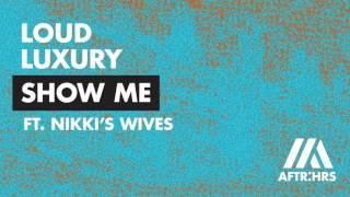Loud Luxury ft. Nikki's Wives - Show Me [Out Now]