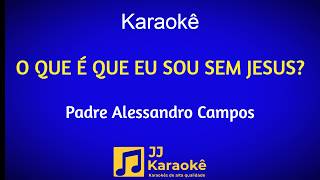 O que é que eu sou sem Jesus? - Karaoke - Padre Alessandro Campos - Arranjo exclusivo