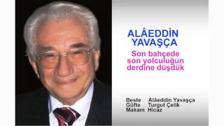 ALÂEDDİN YAVAŞÇA  Son bahçede son yolculuğun derdine düşdük