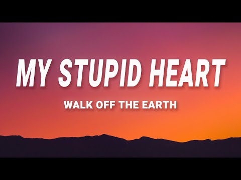 Walk off the Earth - My Stupid Heart (Lyrics)