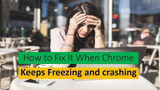 How to Fix It When Chrome Keeps Freezing and crashing