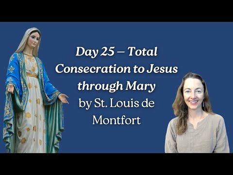 Day 25 of 33 Day Consecration to Jesus through Mary: St. Louis de Montfort's Marian Devotion