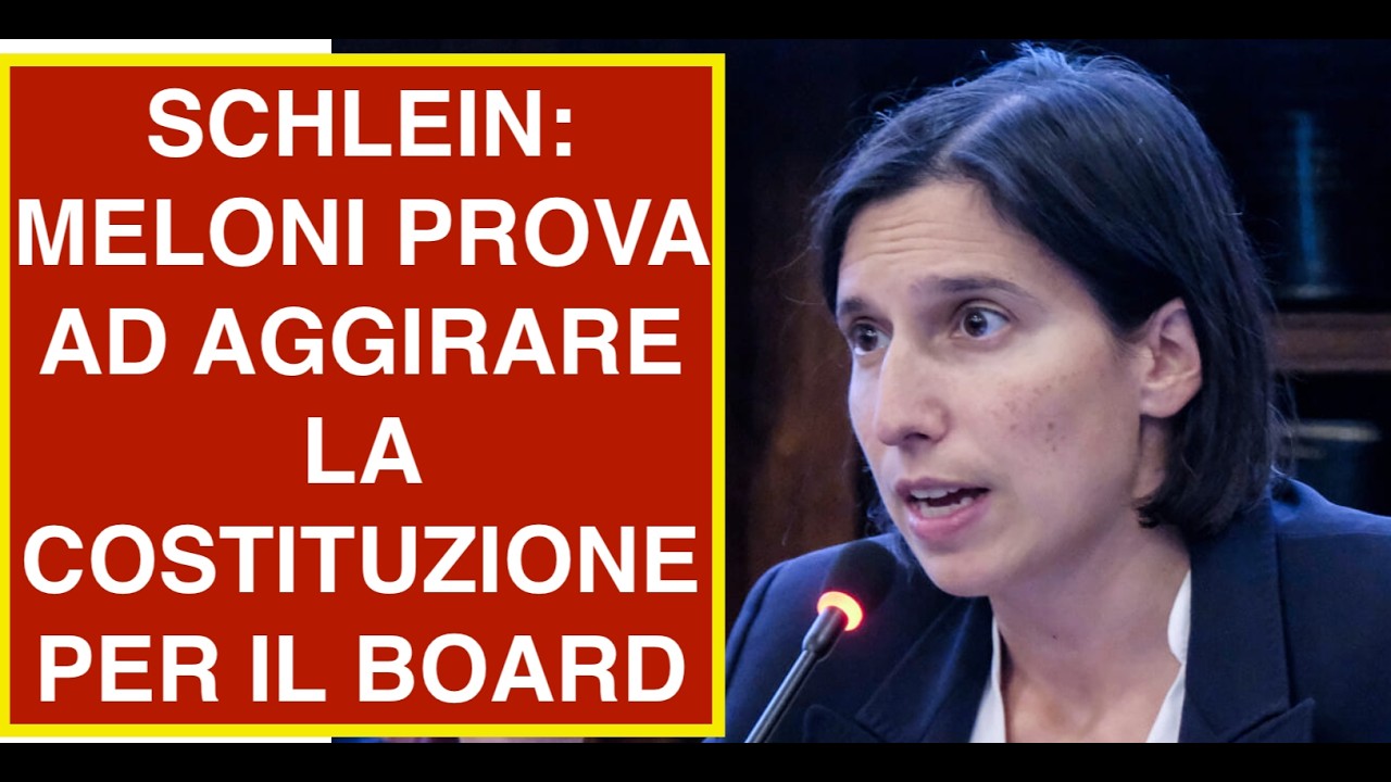 SCHLEIN: MELONI PROVA AD AGGIRARE LA COSTITUZIONE PER IL BOARD