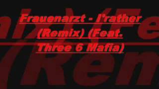 Frauenarzt - I&#39;d Rather (Remix) (Feat. Three 6 Mafia)